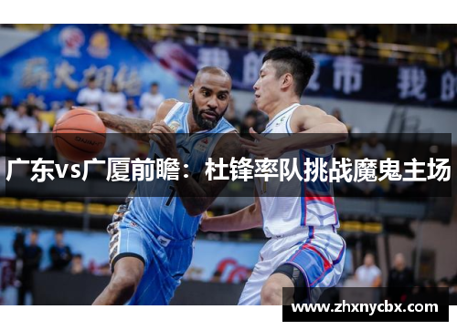 广东vs广厦前瞻：杜锋率队挑战魔鬼主场