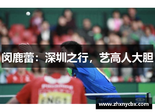 闵鹿蕾：深圳之行，艺高人大胆